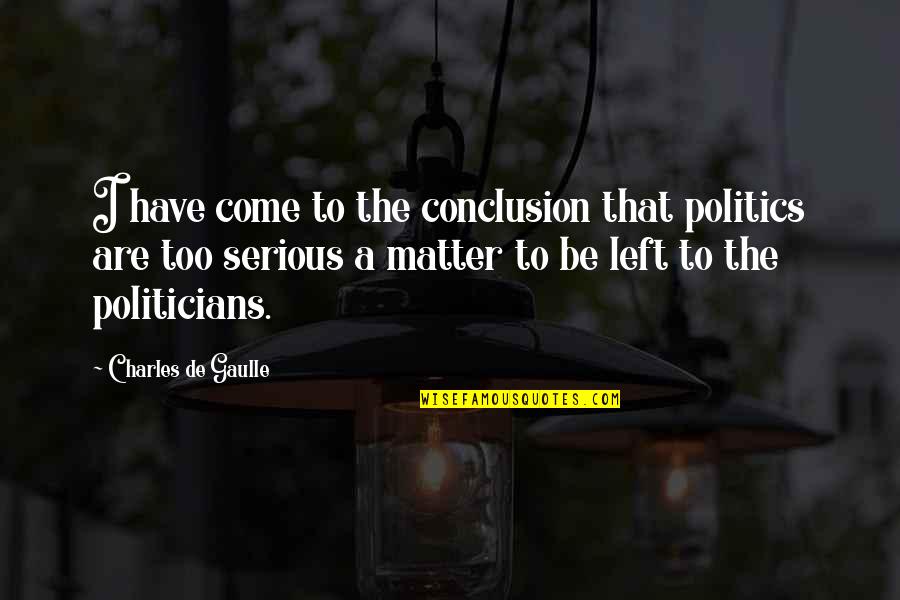 Gaulle Quotes By Charles De Gaulle: I have come to the conclusion that politics