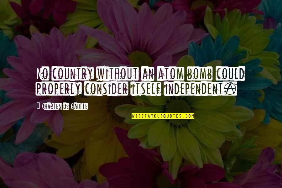 Gaulle Quotes By Charles De Gaulle: No country without an atom bomb could properly