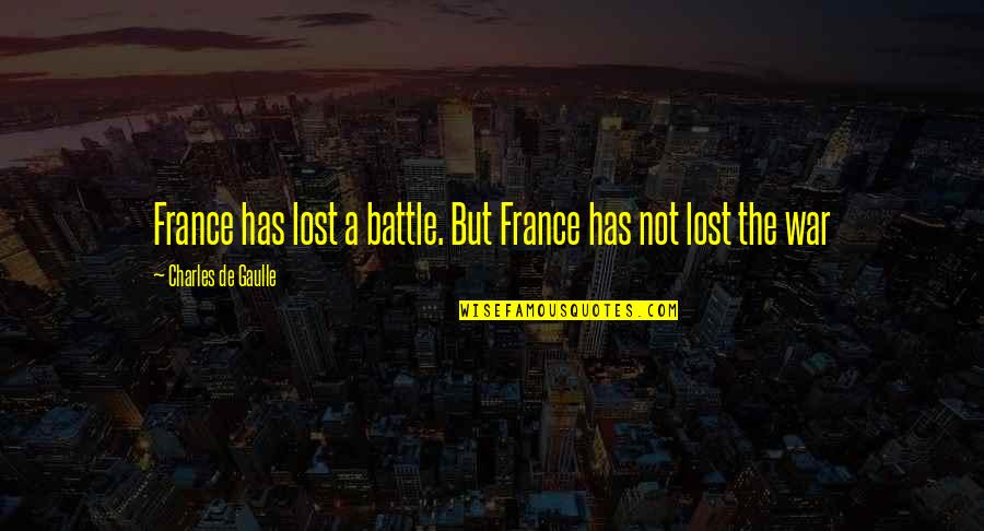 Gaulle Quotes By Charles De Gaulle: France has lost a battle. But France has