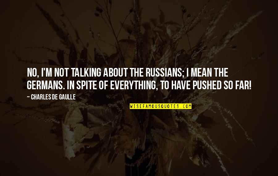 Gaulle Quotes By Charles De Gaulle: No, I'm not talking about the Russians; I