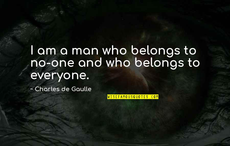 Gaulle Quotes By Charles De Gaulle: I am a man who belongs to no-one