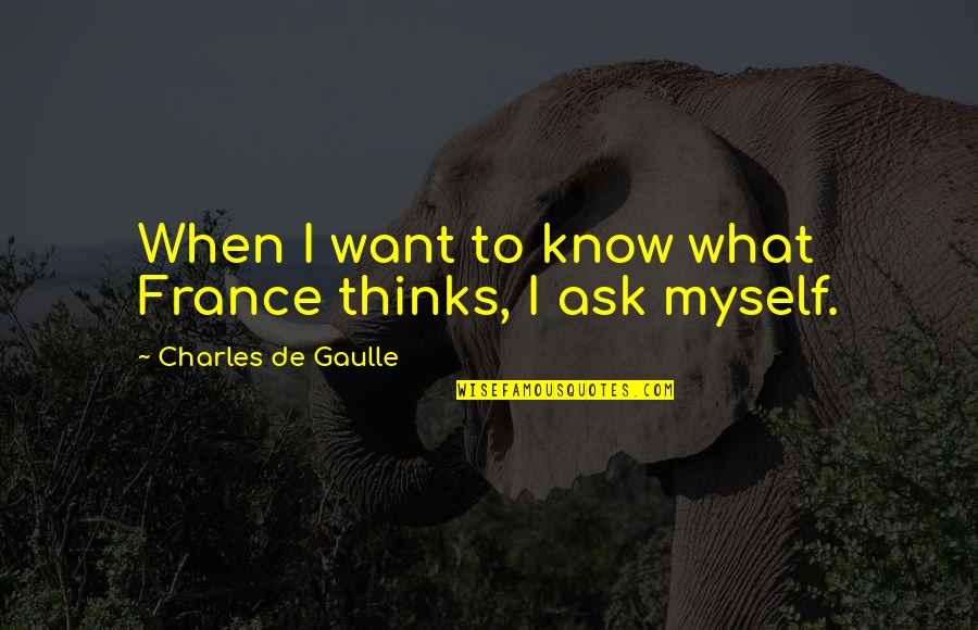 Gaulle Quotes By Charles De Gaulle: When I want to know what France thinks,