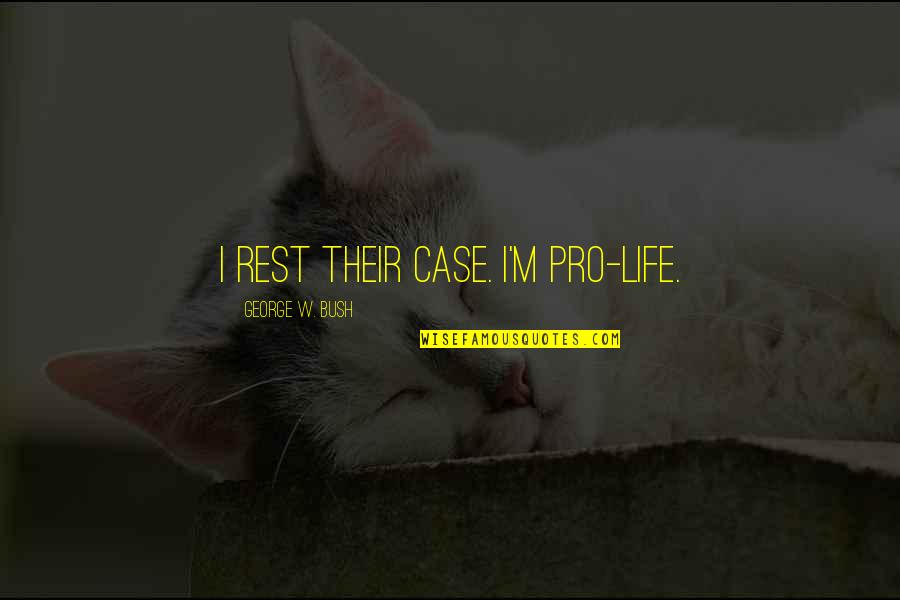 Gaullism Quotes By George W. Bush: I rest their case. I'm Pro-Life. Gaullism Quotes By George W. Bush: I rest their case. I'm Pro-Life.