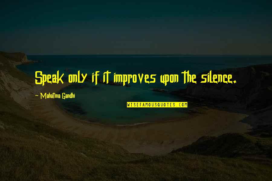 Gaullism Quotes By Mahatma Gandhi: Speak only if it improves upon the silence. Gaullism Quotes By Mahatma Gandhi: Speak only if it improves upon the silence.
