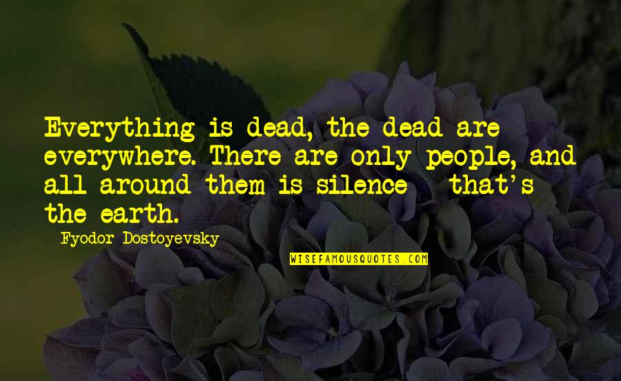 Gaullist Quotes By Fyodor Dostoyevsky: Everything is dead, the dead are everywhere. There