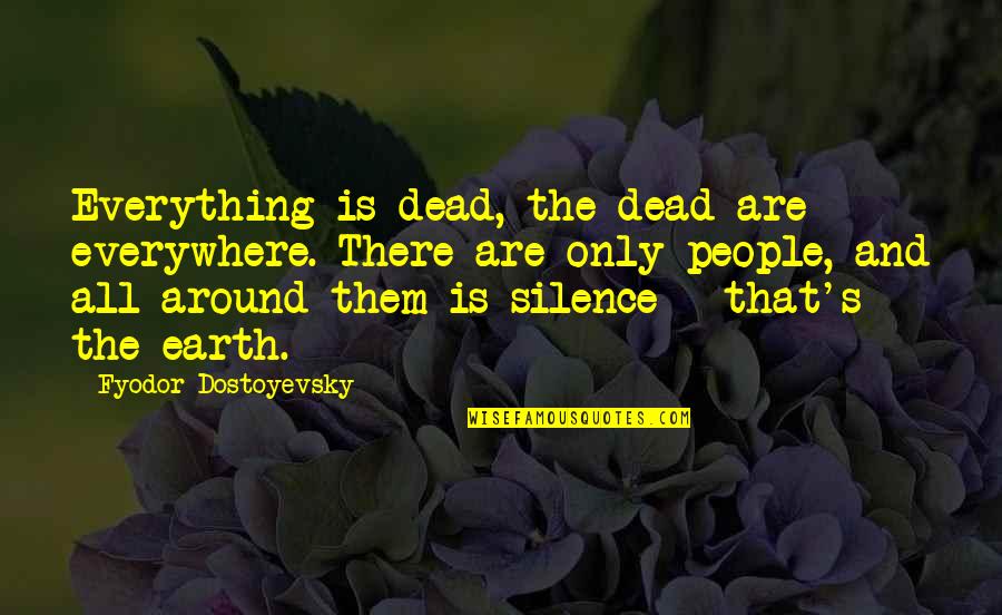 Gaullist Quotes By Fyodor Dostoyevsky: Everything is dead, the dead are everywhere. There Gaullist Quotes By Fyodor Dostoyevsky: Everything is dead, the dead are everywhere. There