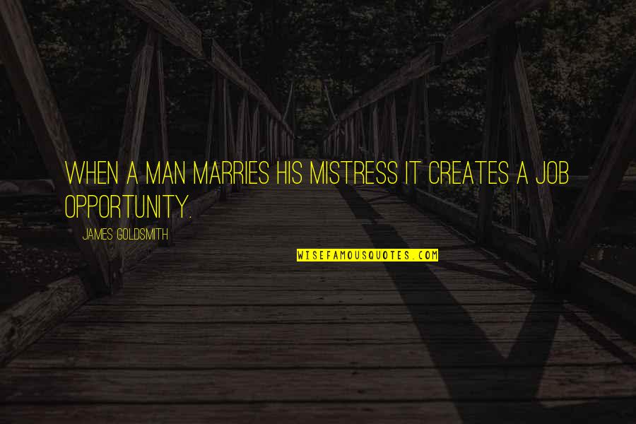 Gaullist Quotes By James Goldsmith: When a man marries his mistress it creates Gaullist Quotes By James Goldsmith: When a man marries his mistress it creates