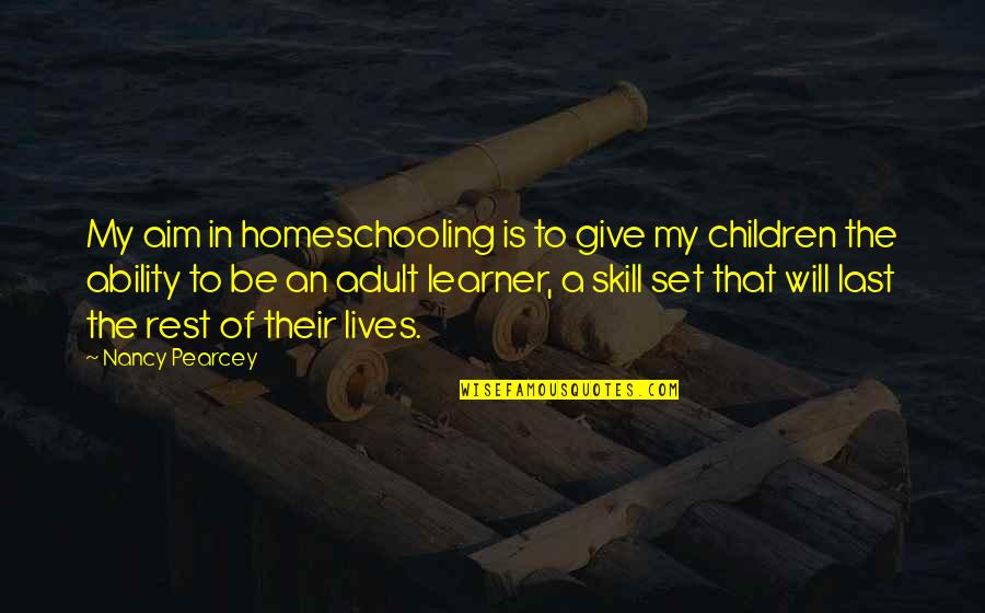 Gaullist Quotes By Nancy Pearcey: My aim in homeschooling is to give my