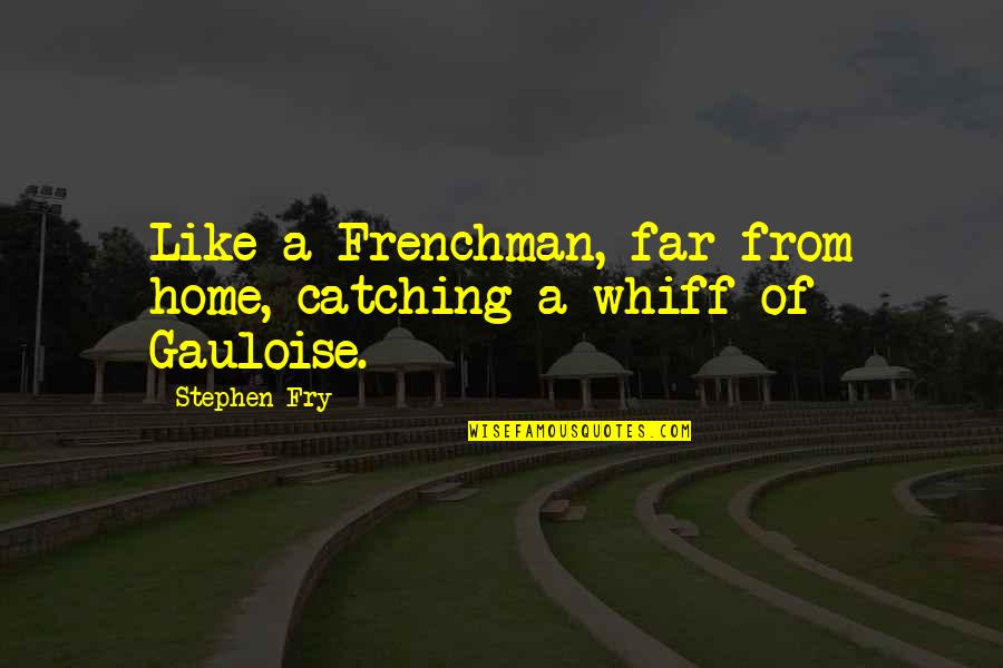 Gauloise Quotes By Stephen Fry: Like a Frenchman, far from home, catching a