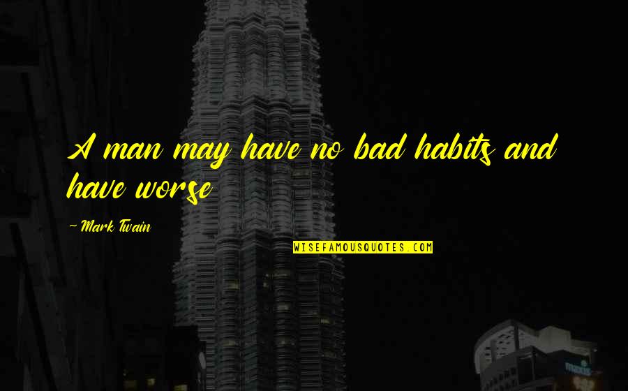 Gauloises Rolling Quotes By Mark Twain: A man may have no bad habits and Gauloises Rolling Quotes By Mark Twain: A man may have no bad habits and