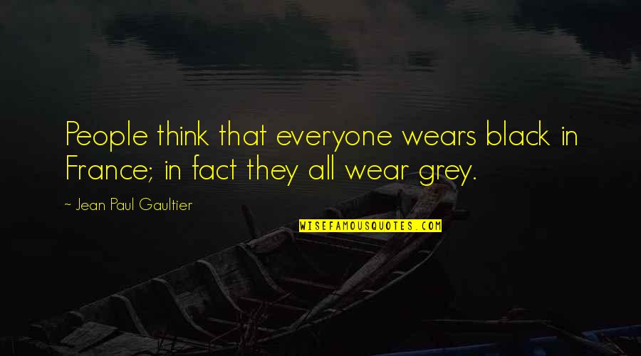 Gaultier Quotes By Jean Paul Gaultier: People think that everyone wears black in France;