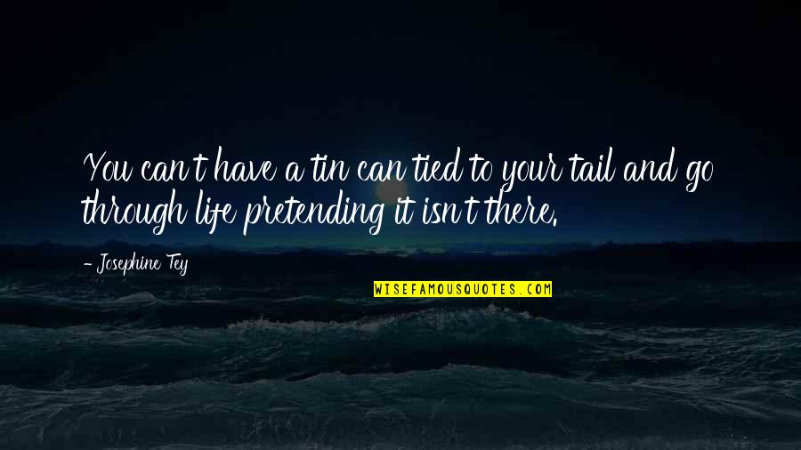 Gaumard Quotes By Josephine Tey: You can't have a tin can tied to Gaumard Quotes By Josephine Tey: You can't have a tin can tied to