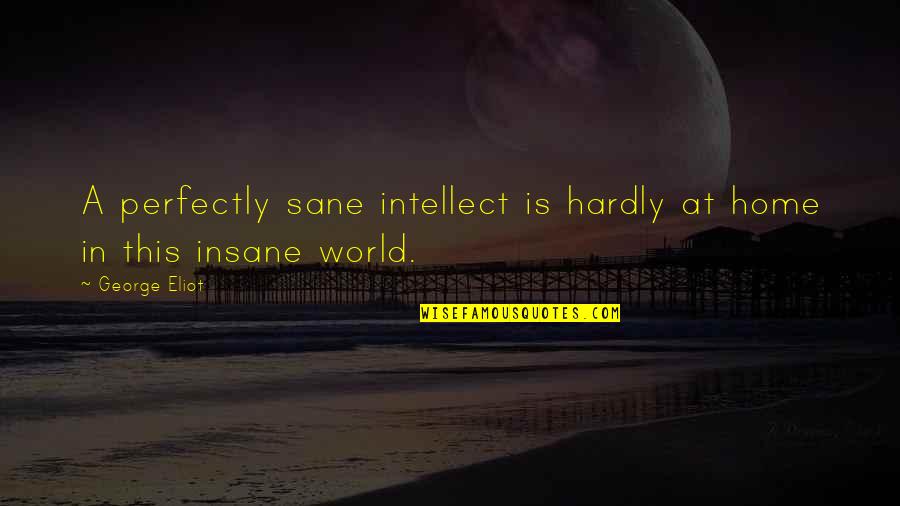 Gaumed Quotes By George Eliot: A perfectly sane intellect is hardly at home