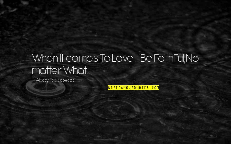 Gaung Maksud Quotes By Abby Escobedo: When It comes To Love .. Be FaithFul,No Gaung Maksud Quotes By Abby Escobedo: When It comes To Love .. Be FaithFul,No