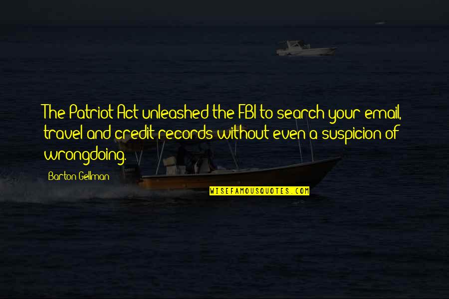 Gaung Maksud Quotes By Barton Gellman: The Patriot Act unleashed the FBI to search Gaung Maksud Quotes By Barton Gellman: The Patriot Act unleashed the FBI to search