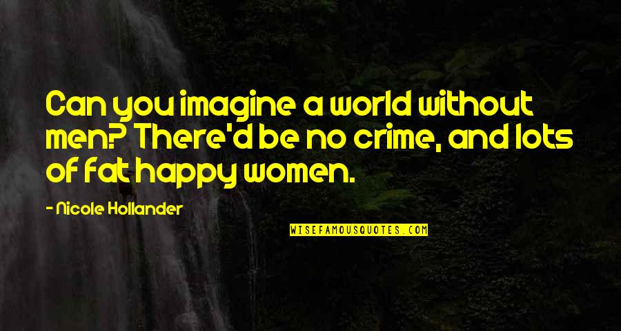 Gaung Quotes By Nicole Hollander: Can you imagine a world without men? There'd