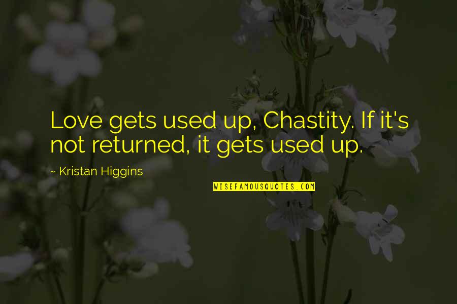 Gauntlet Legends Quotes By Kristan Higgins: Love gets used up, Chastity. If it's not