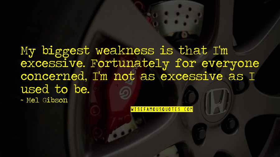 Gauntleted Quotes By Mel Gibson: My biggest weakness is that I'm excessive. Fortunately