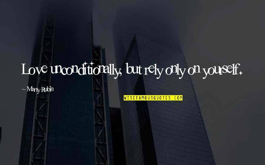 Gauntlgrym Quotes By Marty Rubin: Love unconditionally, but rely only on yourself. Gauntlgrym Quotes By Marty Rubin: Love unconditionally, but rely only on yourself.