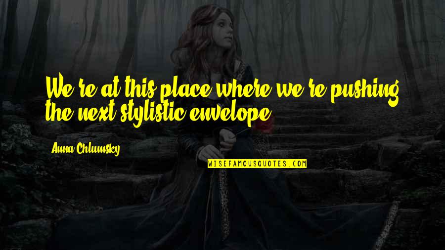 Gaunt's Ghosts Quotes By Anna Chlumsky: We're at this place where we're pushing the