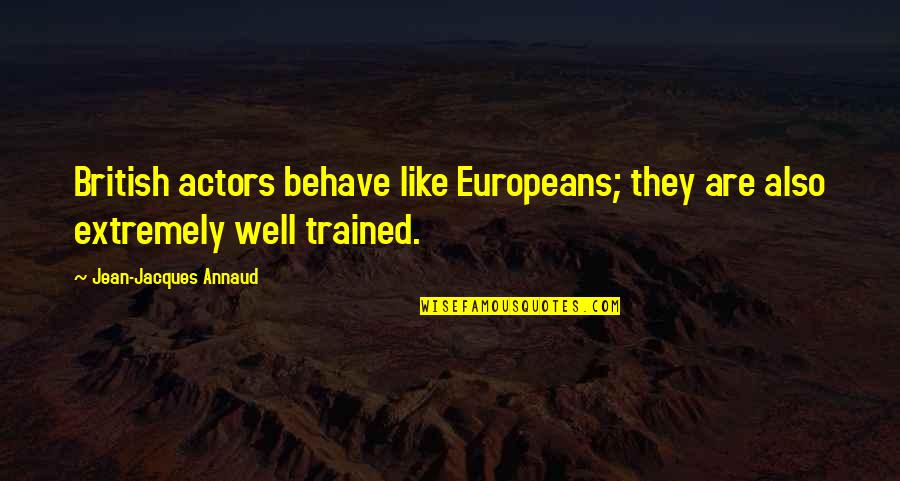 Gaunt's Ghosts Quotes By Jean-Jacques Annaud: British actors behave like Europeans; they are also