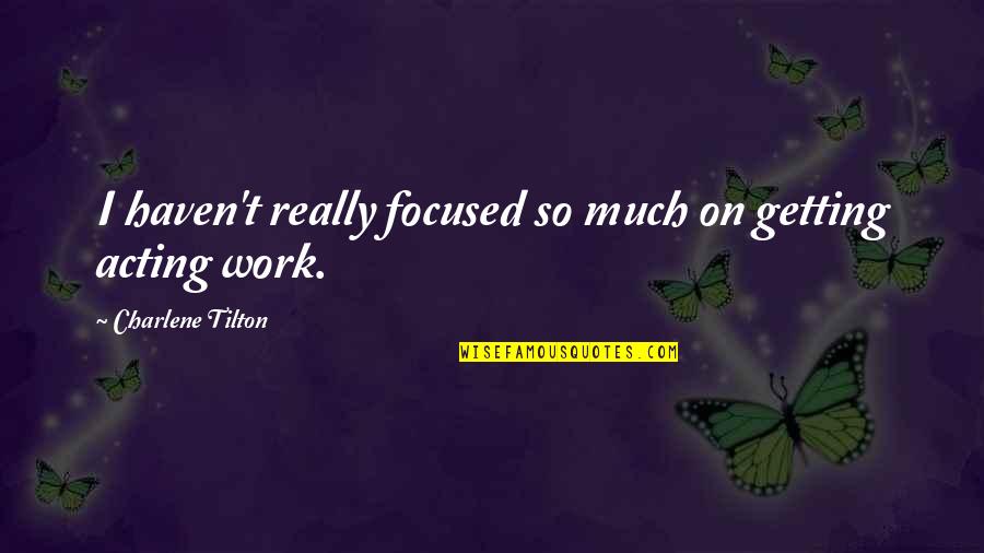 Gaunt's Quotes By Charlene Tilton: I haven't really focused so much on getting Gaunt's Quotes By Charlene Tilton: I haven't really focused so much on getting