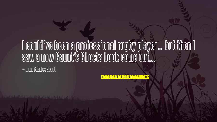Gaunt's Quotes By John Charles Scott: I could've been a professional rugby player... but Gaunt's Quotes By John Charles Scott: I could've been a professional rugby player... but