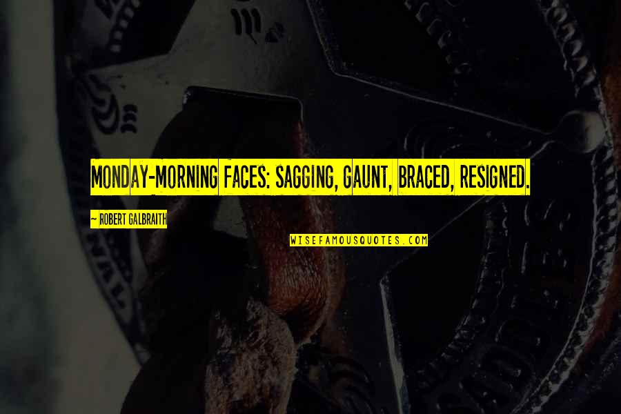 Gaunt's Quotes By Robert Galbraith: Monday-morning faces: sagging, gaunt, braced, resigned. Gaunt's Quotes By Robert Galbraith: Monday-morning faces: sagging, gaunt, braced, resigned.