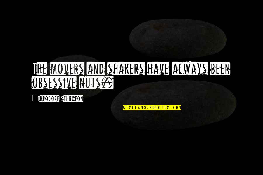 Gauntt Earl Quotes By Theodore Sturgeon: The movers and shakers have always been obsessive Gauntt Earl Quotes By Theodore Sturgeon: The movers and shakers have always been obsessive