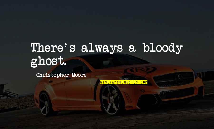Gauntt Murder Quotes By Christopher Moore: There's always a bloody ghost. Gauntt Murder Quotes By Christopher Moore: There's always a bloody ghost.