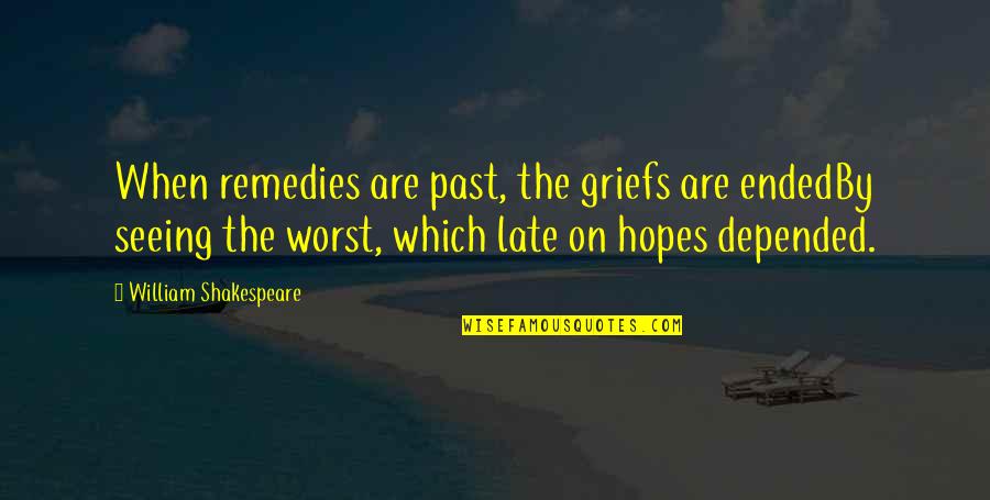 Gauntt Murder Quotes By William Shakespeare: When remedies are past, the griefs are endedBy Gauntt Murder Quotes By William Shakespeare: When remedies are past, the griefs are endedBy