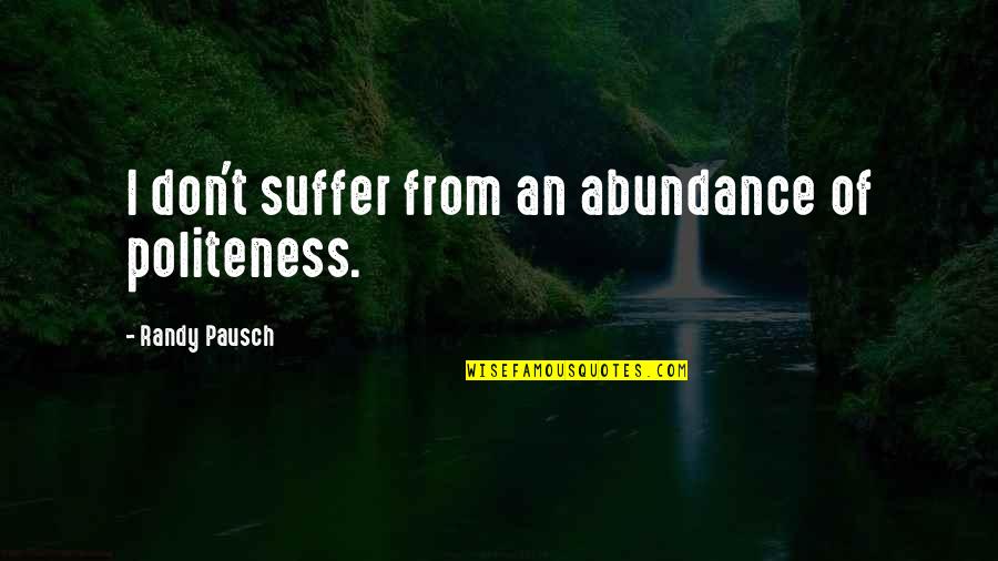 Gaupel Quotes By Randy Pausch: I don't suffer from an abundance of politeness. Gaupel Quotes By Randy Pausch: I don't suffer from an abundance of politeness.