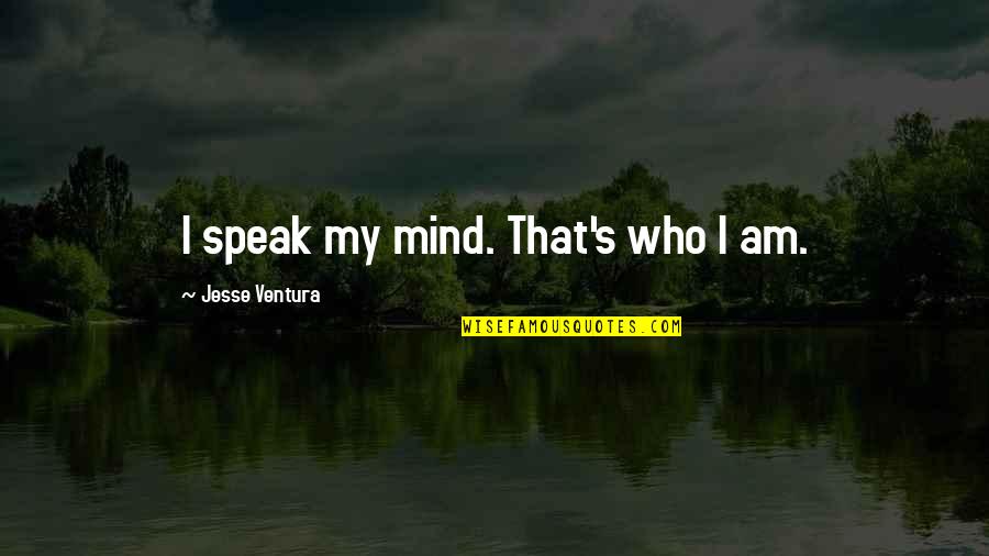 Gaupol Quotes By Jesse Ventura: I speak my mind. That's who I am. Gaupol Quotes By Jesse Ventura: I speak my mind. That's who I am.