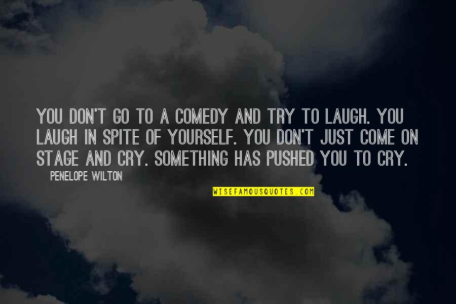 Gaupol Quotes By Penelope Wilton: You don't go to a comedy and try Gaupol Quotes By Penelope Wilton: You don't go to a comedy and try