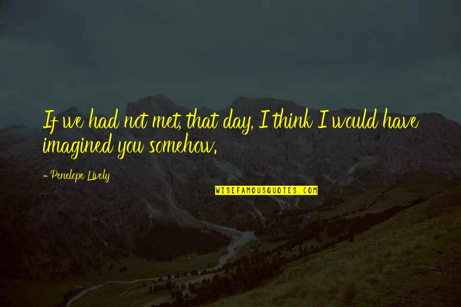 Gaurav Guin Memorial College Quotes By Penelope Lively: If we had not met, that day, I Gaurav Guin Memorial College Quotes By Penelope Lively: If we had not met, that day, I