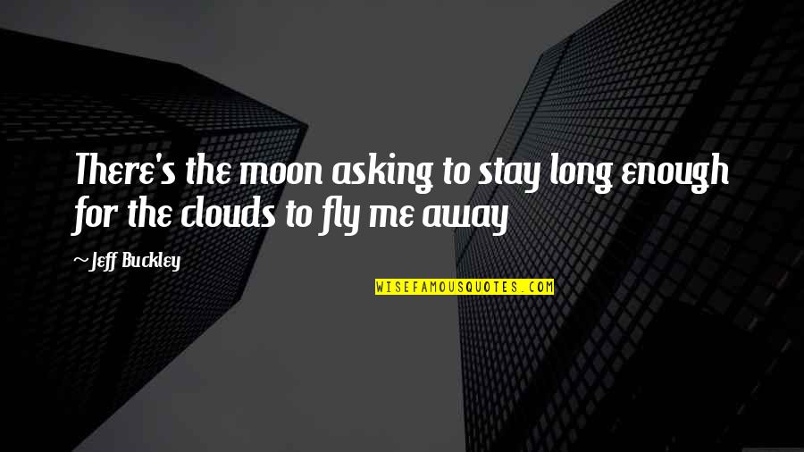 Gaurds Quotes By Jeff Buckley: There's the moon asking to stay long enough