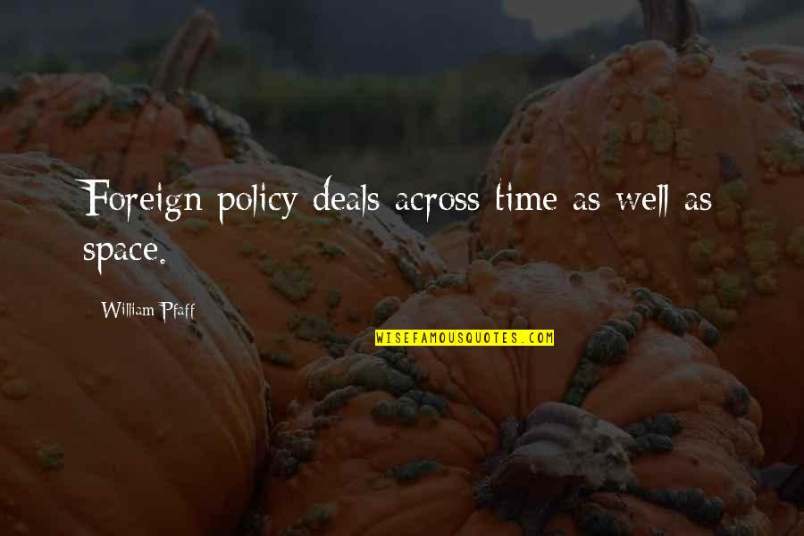 Gaurds Quotes By William Pfaff: Foreign policy deals across time as well as