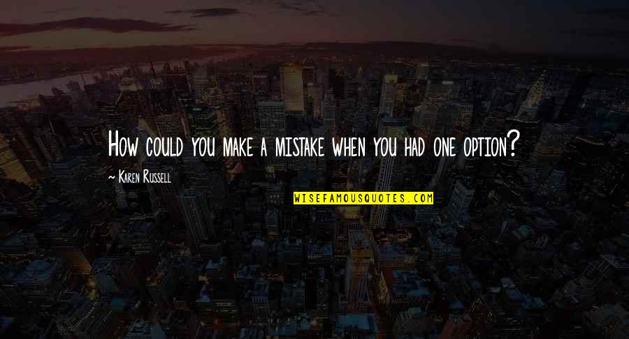 Gauri Ganpati Quotes By Karen Russell: How could you make a mistake when you