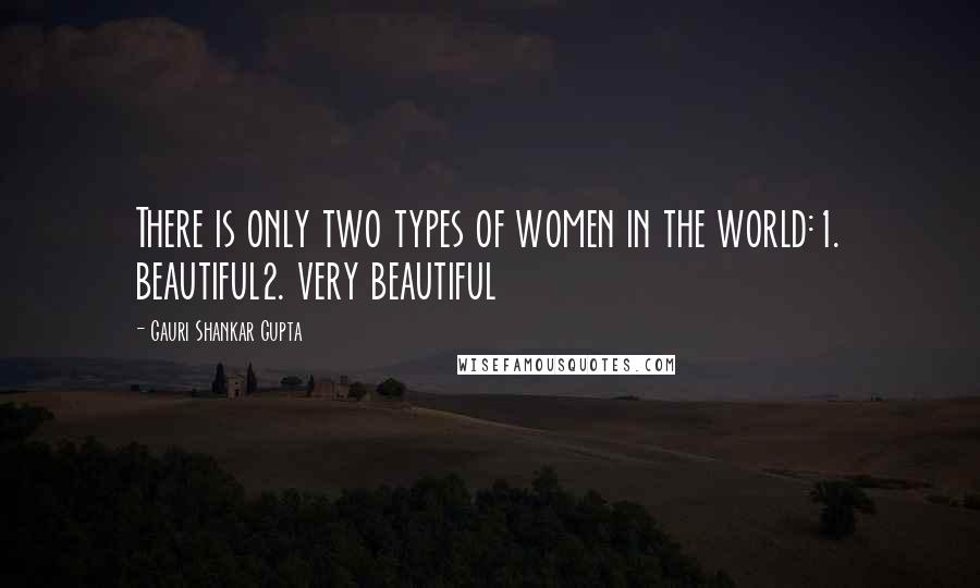Gauri Shankar Gupta quotes: There is only two types of women in the world:1. beautiful2. very beautiful