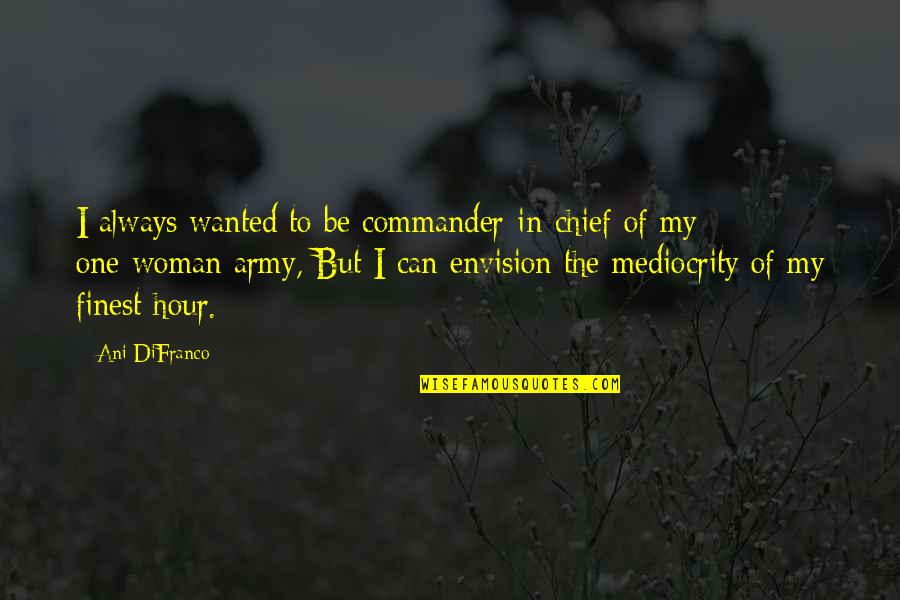 Gaus Pak Quotes By Ani DiFranco: I always wanted to be commander-in-chief of my