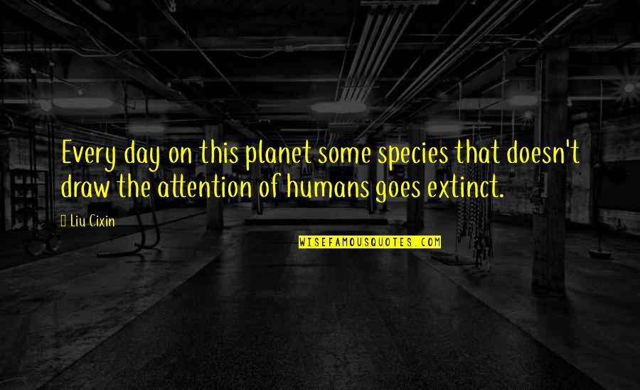Gause Azam Quotes By Liu Cixin: Every day on this planet some species that Gause Azam Quotes By Liu Cixin: Every day on this planet some species that