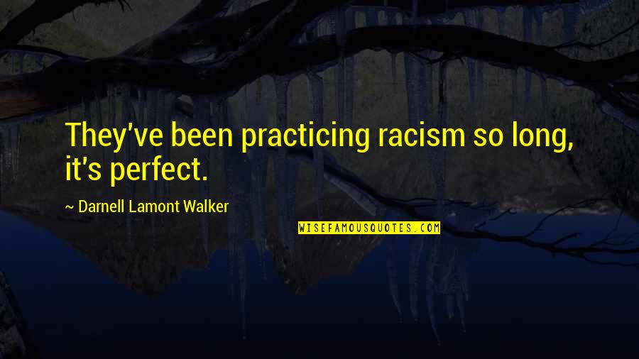 Gaussen Blur Quotes By Darnell Lamont Walker: They've been practicing racism so long, it's perfect.