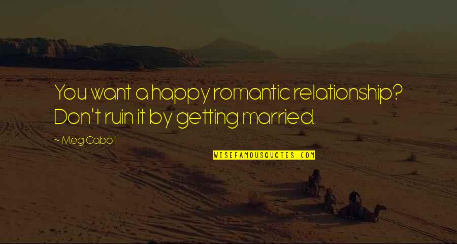 Gaussen Jean Pierre Quotes By Meg Cabot: You want a happy romantic relationship? Don't ruin