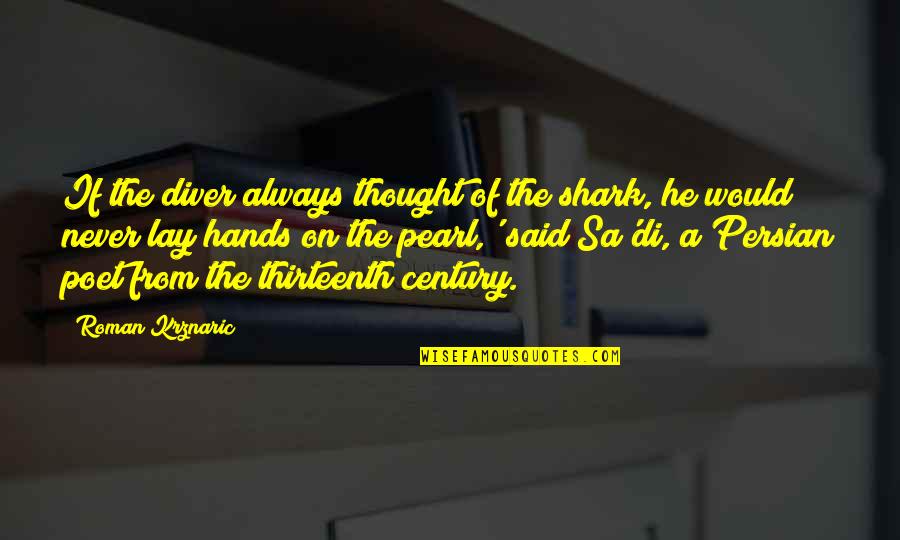 Gaussian Output Quotes By Roman Krznaric: If the diver always thought of the shark,