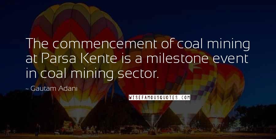 Gautam Adani quotes: The commencement of coal mining at Parsa Kente is a milestone event in coal mining sector.