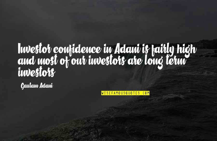 Gautam Adani Quotes By Gautam Adani: Investor confidence in Adani is fairly high, and