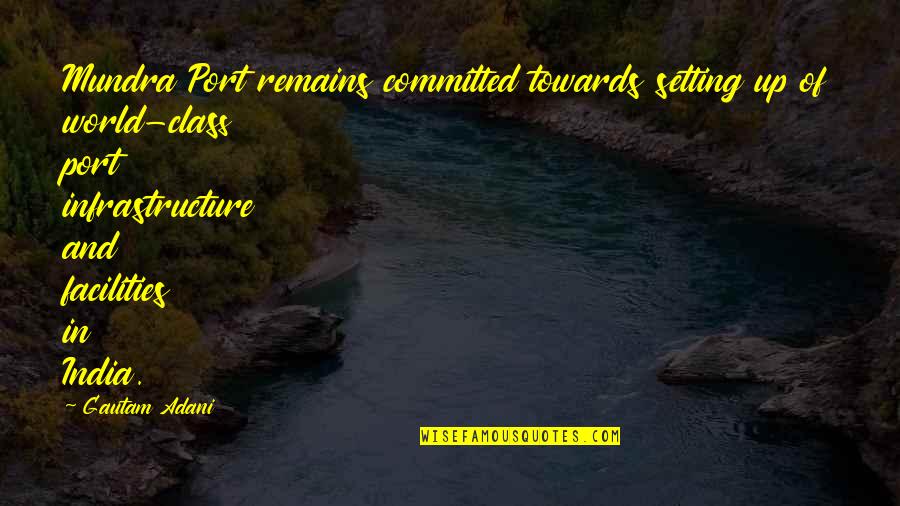 Gautam Adani Quotes By Gautam Adani: Mundra Port remains committed towards setting up of Gautam Adani Quotes By Gautam Adani: Mundra Port remains committed towards setting up of