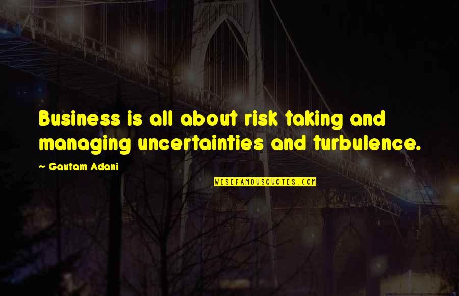 Gautam Adani Quotes By Gautam Adani: Business is all about risk taking and managing