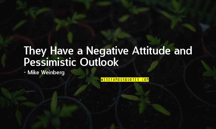 Gautam Buddha Quotes By Mike Weinberg: They Have a Negative Attitude and Pessimistic Outlook Gautam Buddha Quotes By Mike Weinberg: They Have a Negative Attitude and Pessimistic Outlook