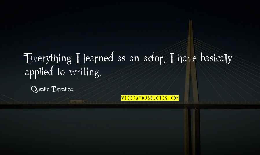 Gautam Buddha's Quotes By Quentin Tarantino: Everything I learned as an actor, I have